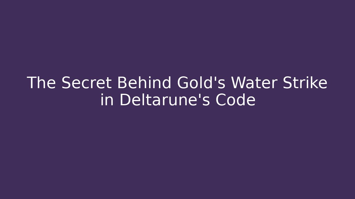 The Secret Behind Gold's Water Strike in Deltarune's Code