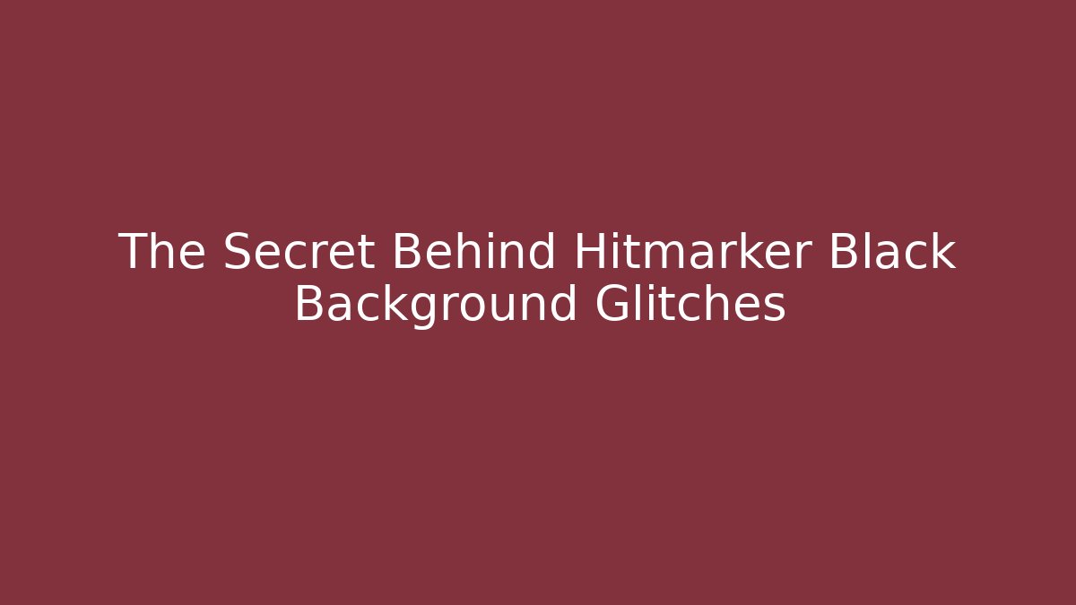 The Secret Behind Hitmarker Black Background Glitches
