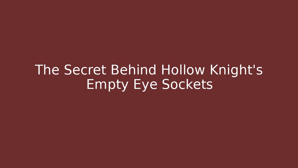 The Secret Behind Hollow Knight's Empty Eye Sockets - Create More Assets
