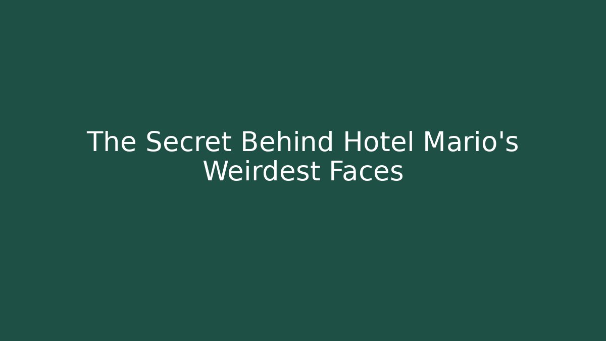 The Secret Behind Hotel Mario's Weirdest Faces