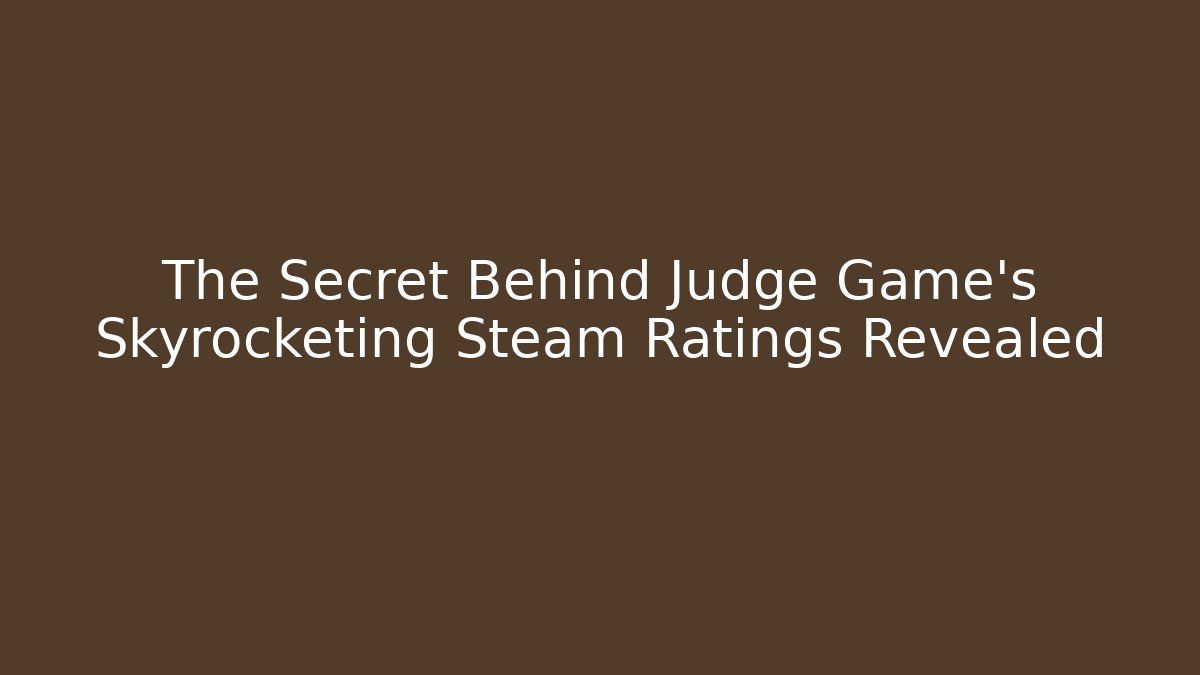 The Secret Behind Judge Game's Skyrocketing Steam Ratings Revealed