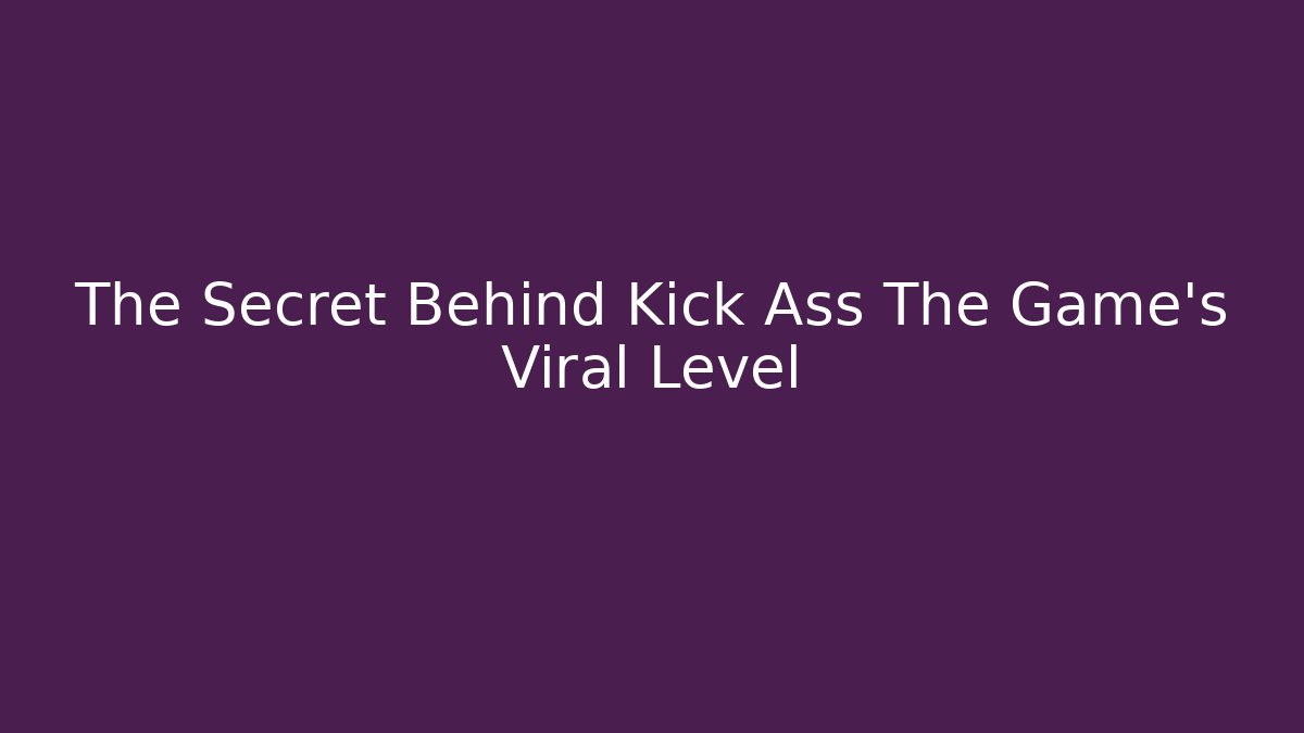 The Secret Behind Kick Ass The Game's Viral Level