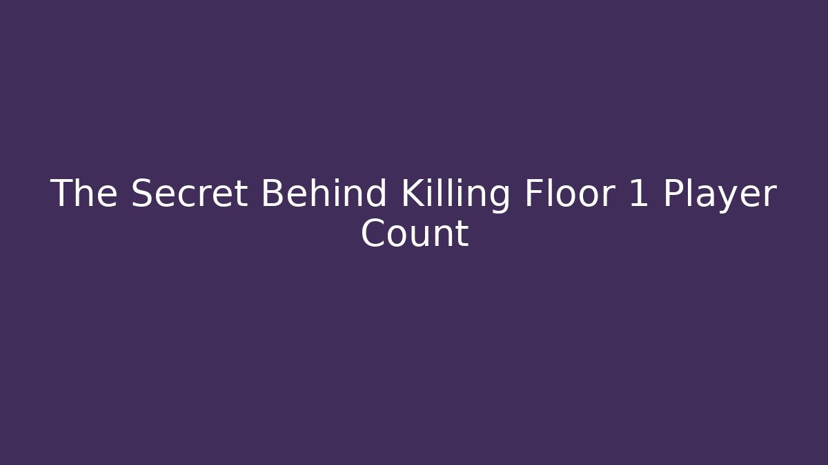 The Secret Behind Killing Floor 1 Player Count - Create More Assets