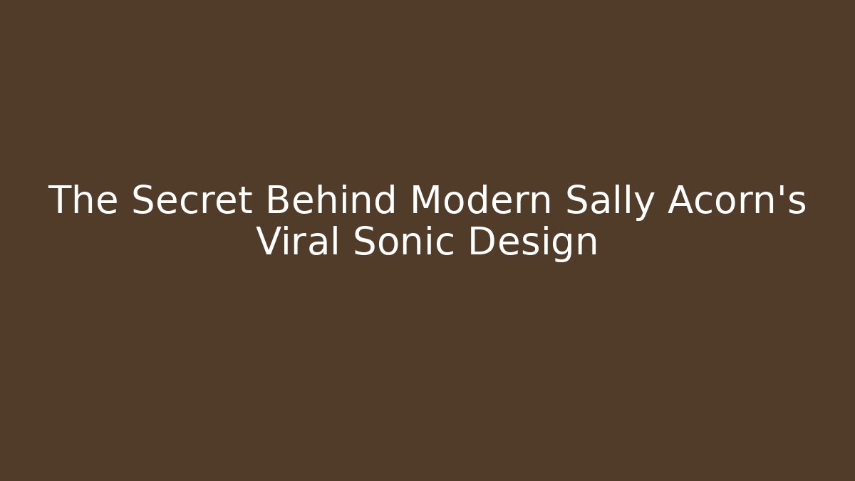 The Secret Behind Modern Sally Acorn's Viral Sonic Design
