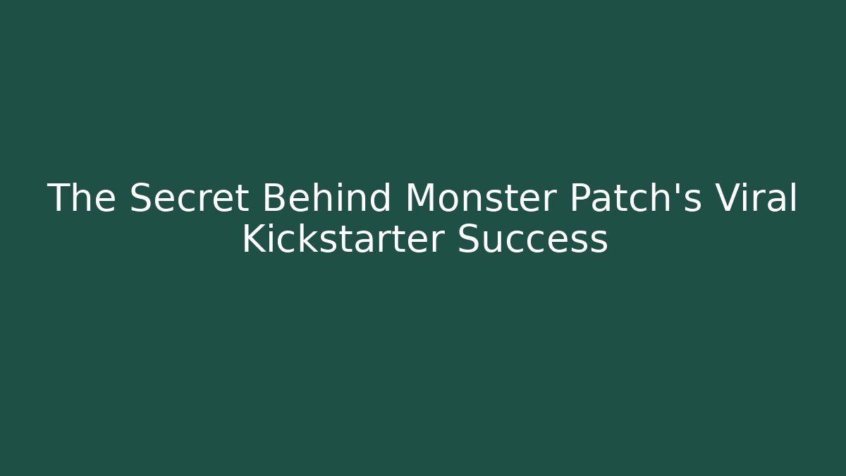 The Secret Behind Monster Patch's Viral Kickstarter Success - Create More Assets