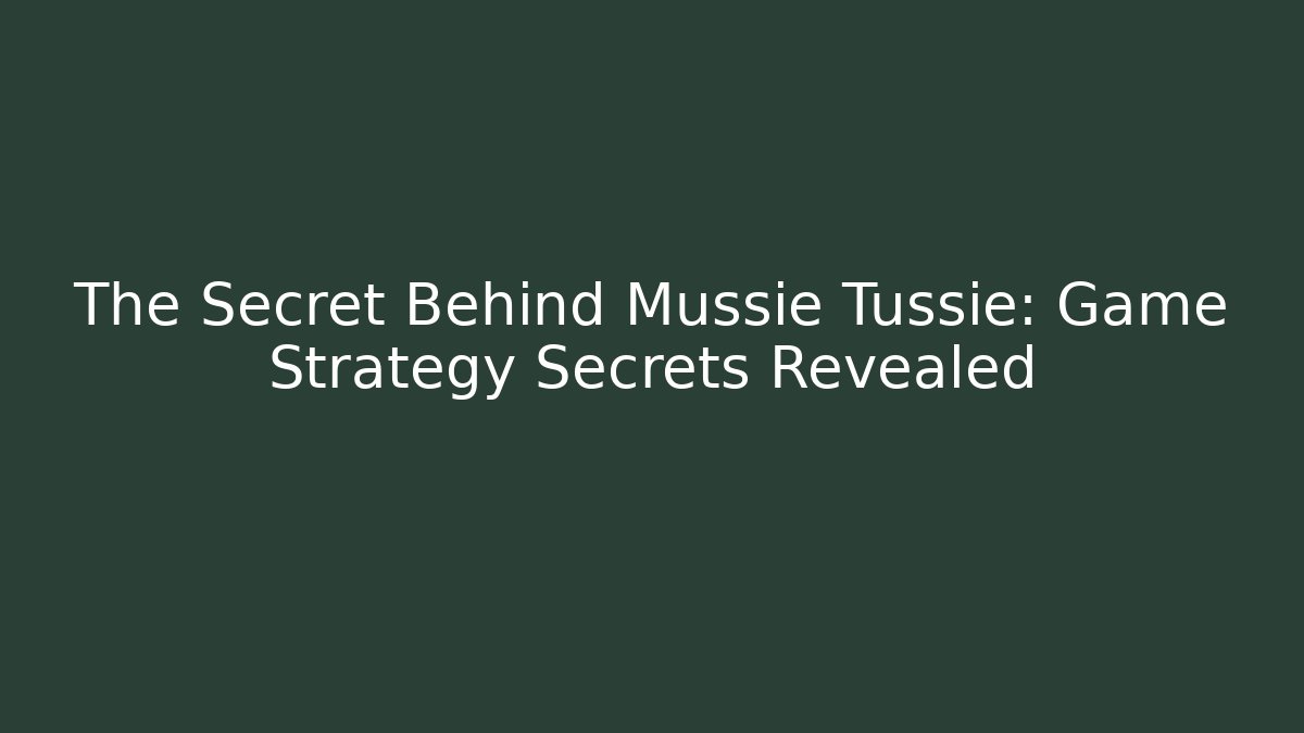 The Secret Behind Mussie Tussie: Game Strategy Secrets Revealed