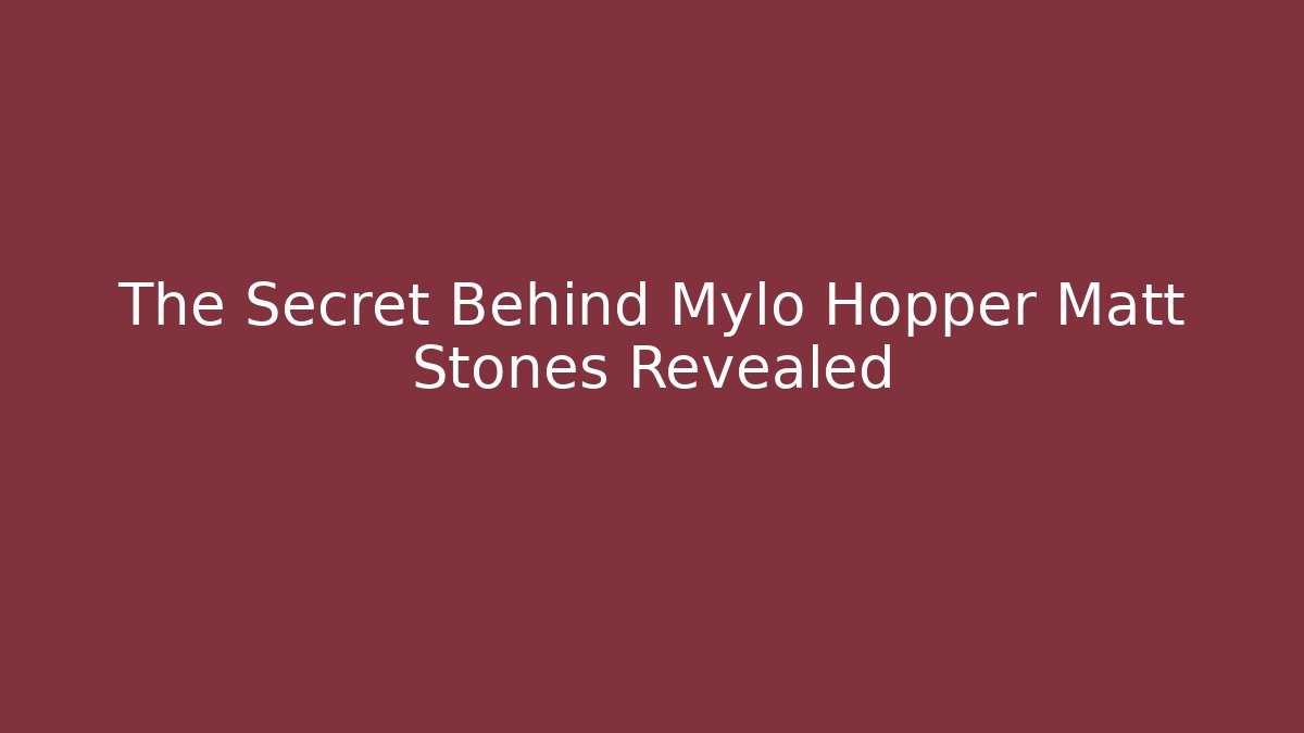 The Secret Behind Mylo Hopper Matt Stones Revealed