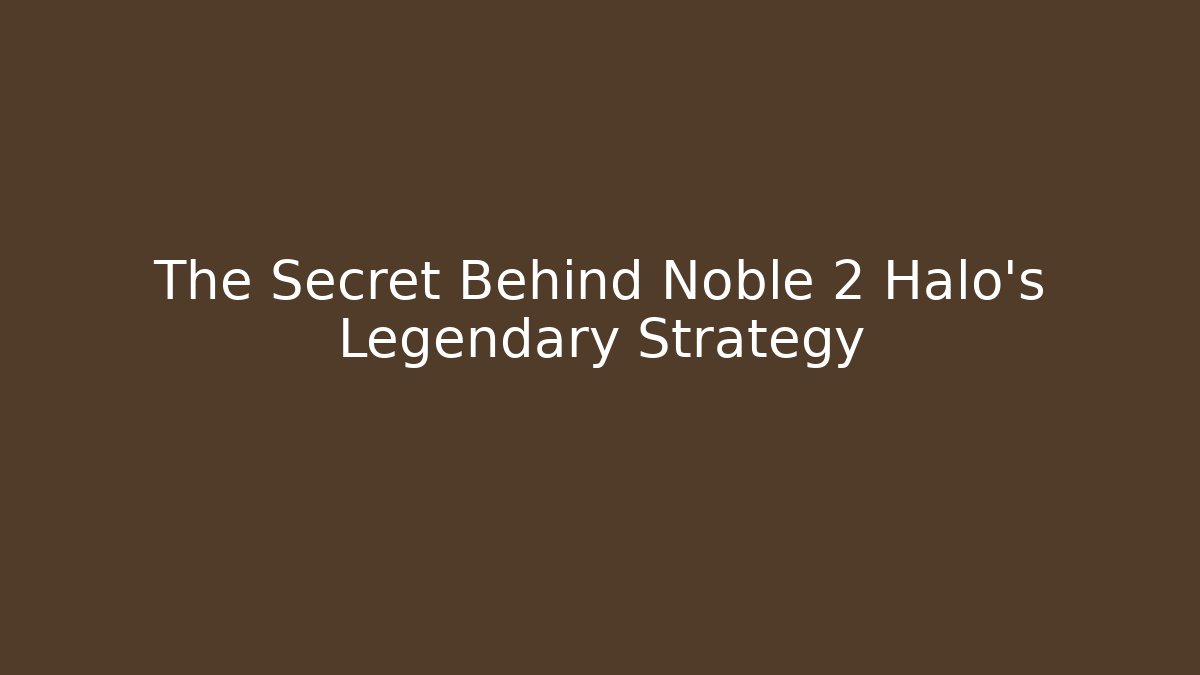 The Secret Behind Noble 2 Halo's Legendary Strategy