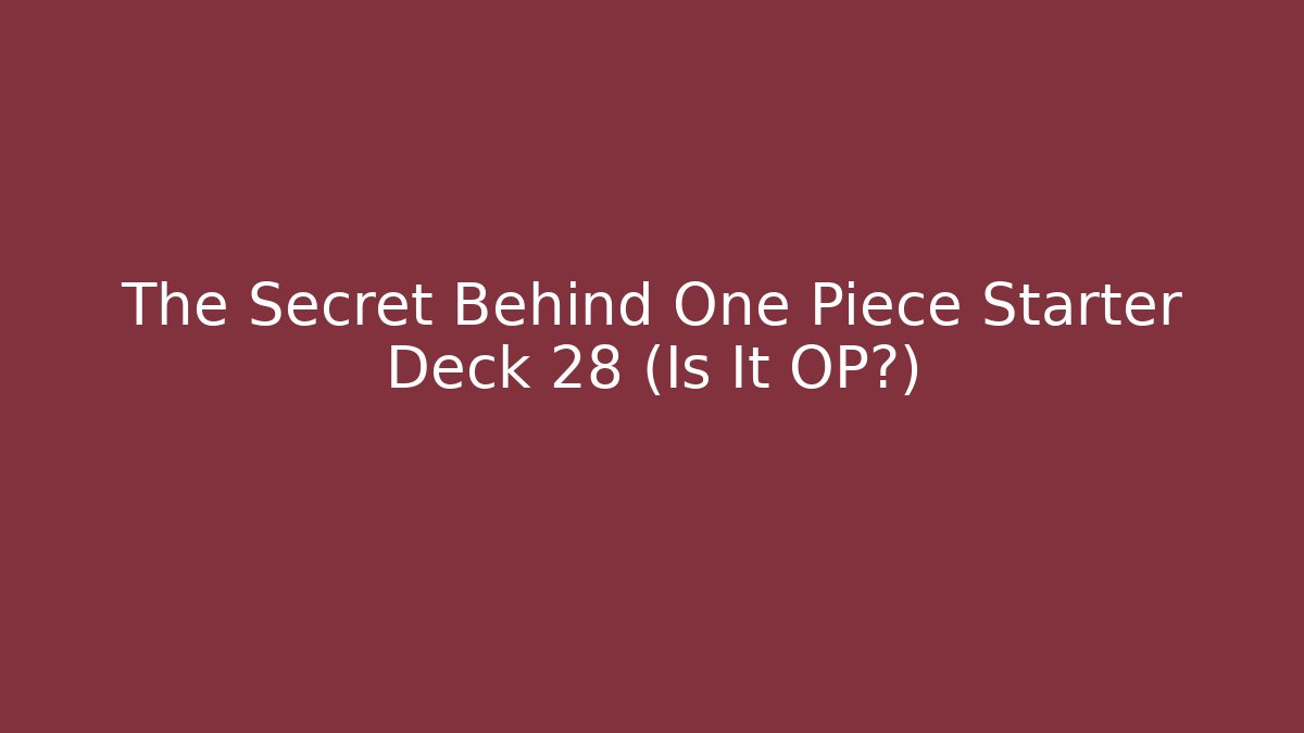 The Secret Behind One Piece Starter Deck 28 (Is It OP?)