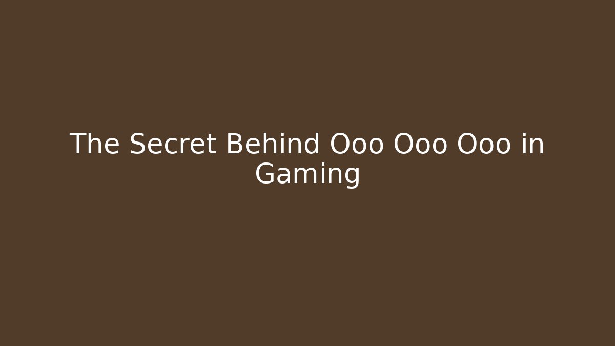 The Secret Behind Ooo Ooo Ooo in Gaming