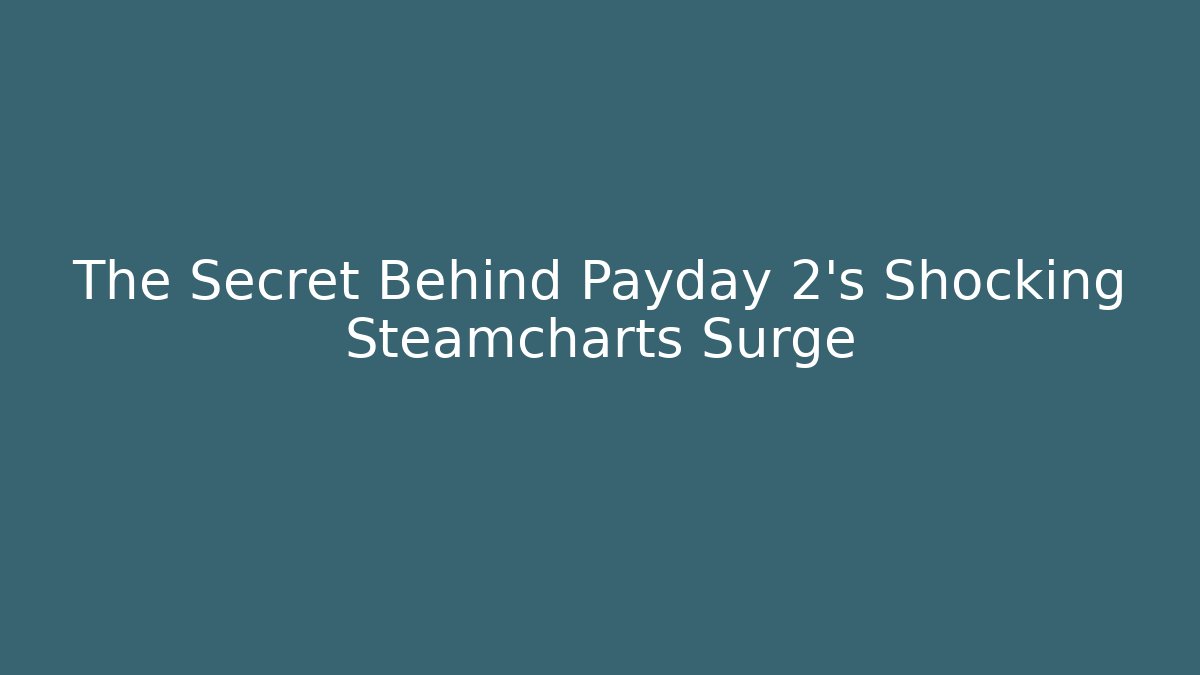 The Secret Behind Payday 2's Shocking Steamcharts Surge