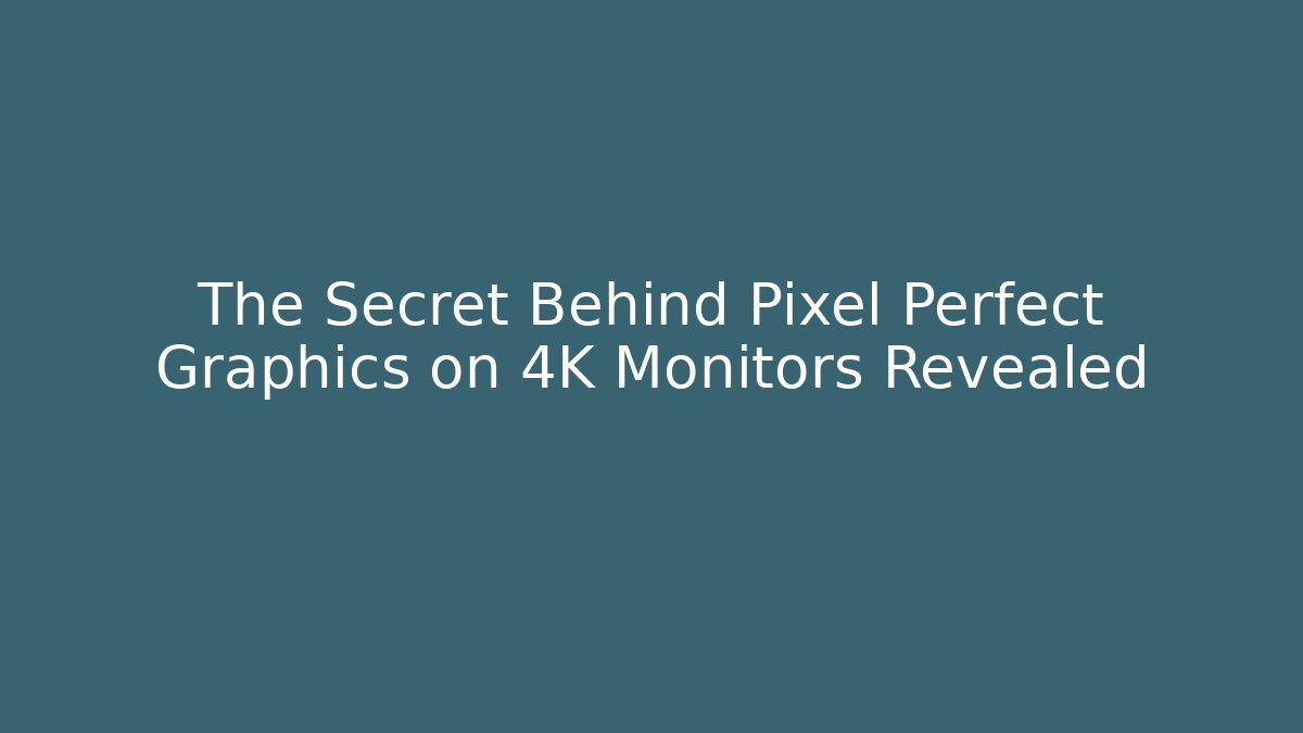 The Secret Behind Pixel Perfect Graphics on 4K Monitors Revealed