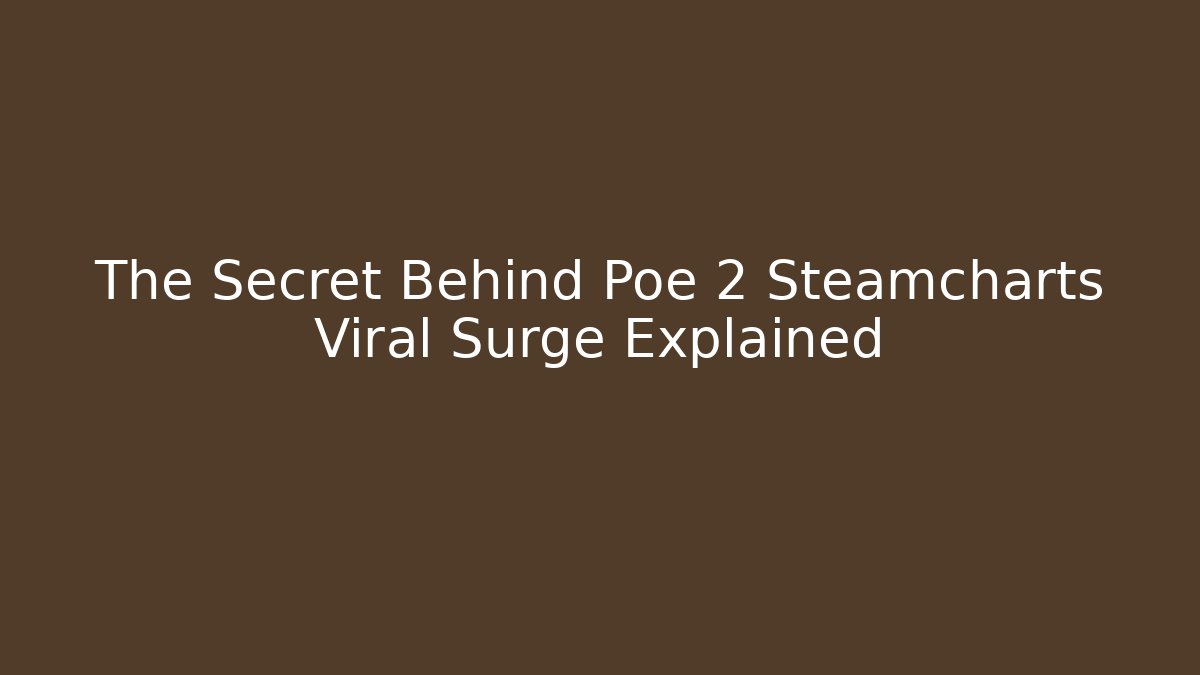 The Secret Behind Poe 2 Steamcharts Viral Surge Explained