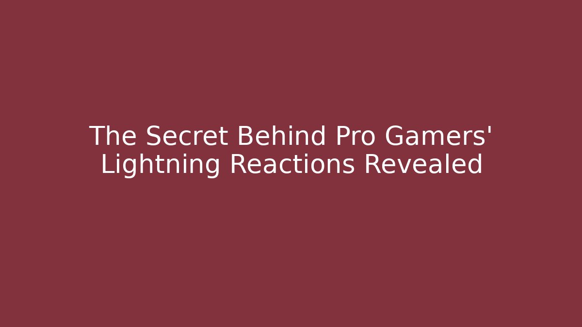 The Secret Behind Pro Gamers' Lightning Reactions Revealed