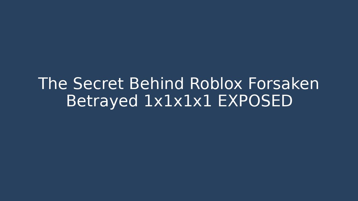 The Secret Behind Roblox Forsaken Betrayed 1x1x1x1 EXPOSED