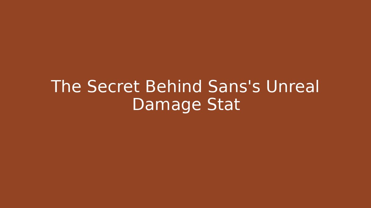 The Secret Behind Sans's Unreal Damage Stat