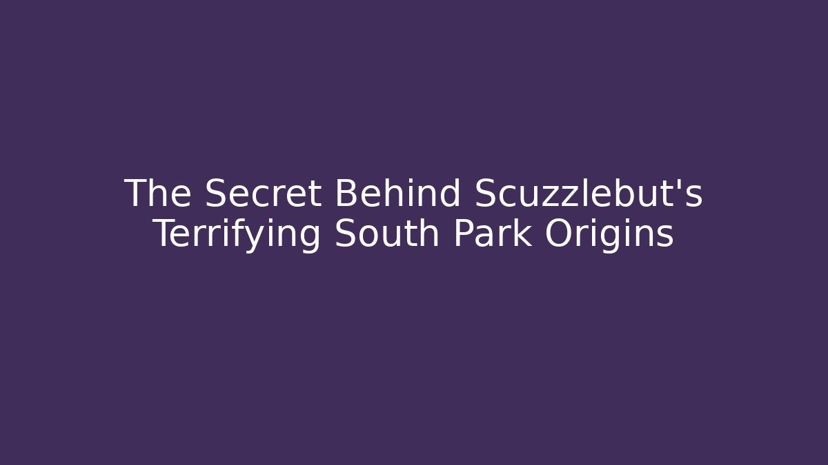 The Secret Behind Scuzzlebut's Terrifying South Park Origins