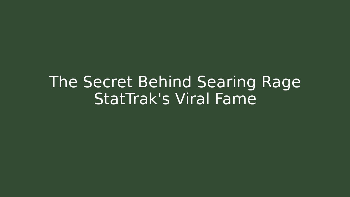 The Secret Behind Searing Rage StatTrak's Viral Fame