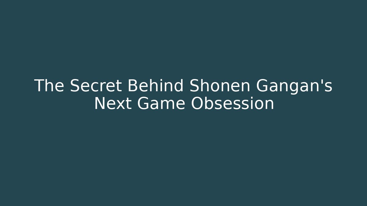 The Secret Behind Shonen Gangan's Next Game Obsession