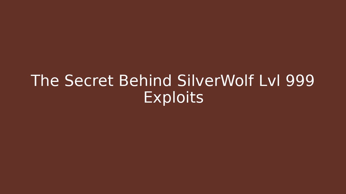 The Secret Behind SilverWolf Lvl 999 Exploits