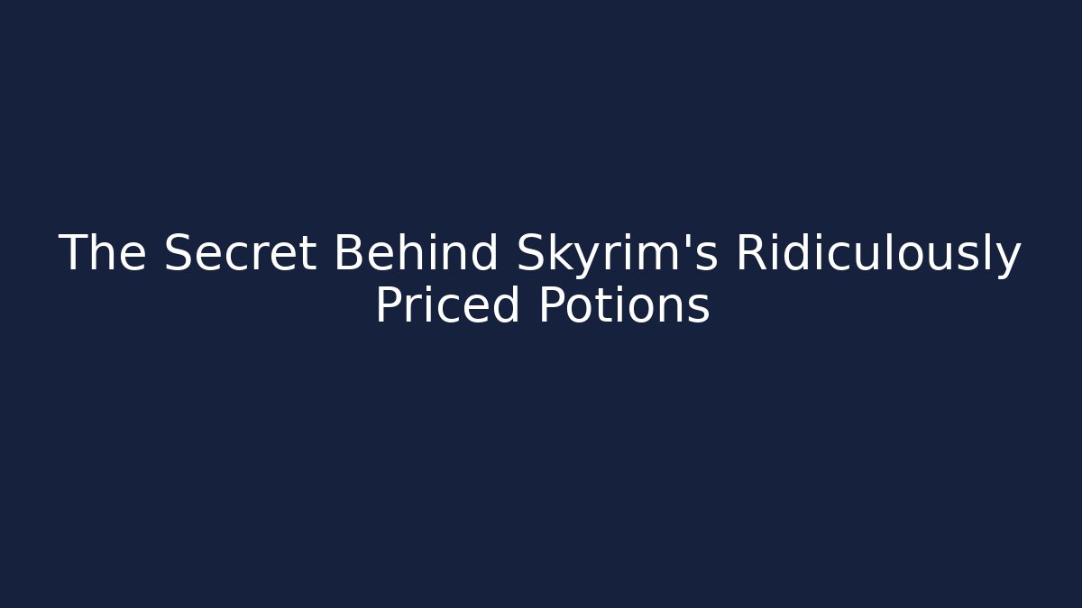 The Secret Behind Skyrim’s Ridiculously Priced Potions