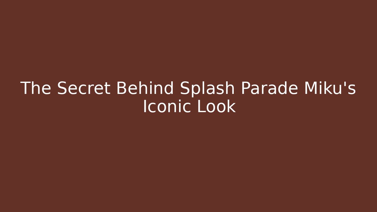 The Secret Behind Splash Parade Miku’s Iconic Look - Create More Assets