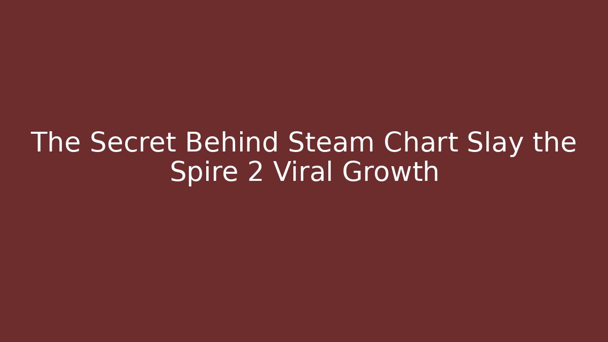 The Secret Behind Steam Chart Slay the Spire 2 Viral Growth
