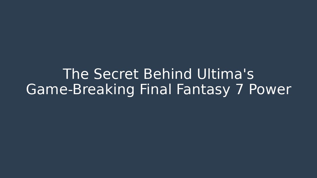 The Secret Behind Ultima's Game-Breaking Final Fantasy 7 Power