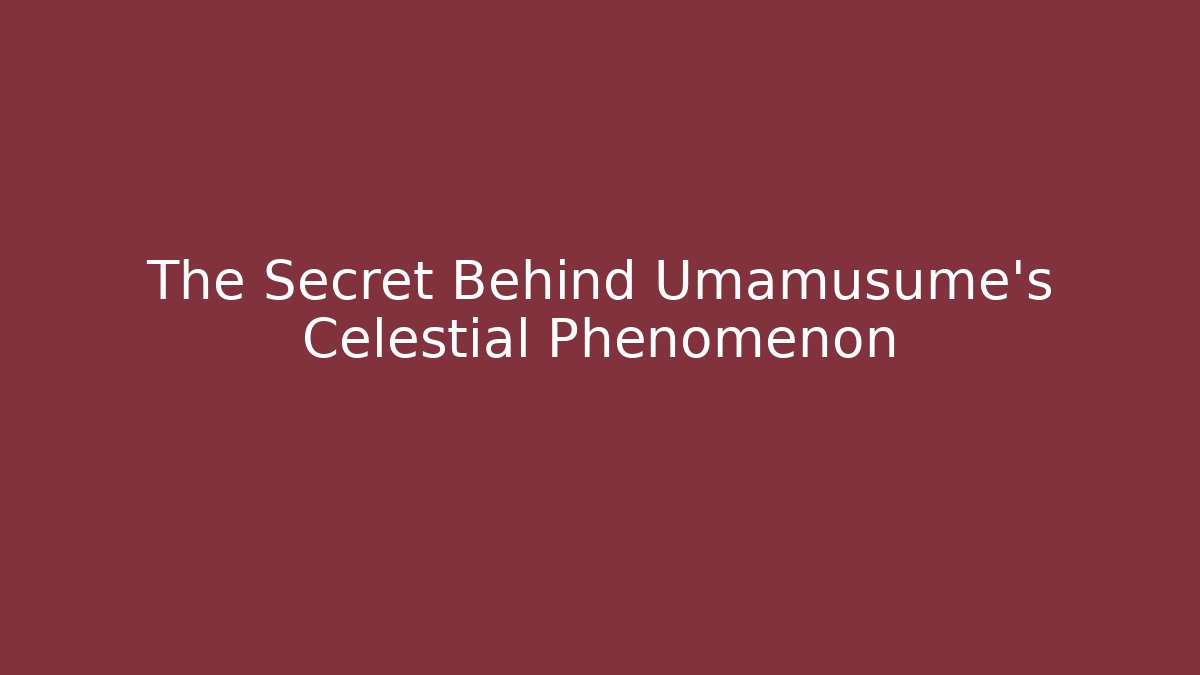 The Secret Behind Umamusume's Celestial Phenomenon