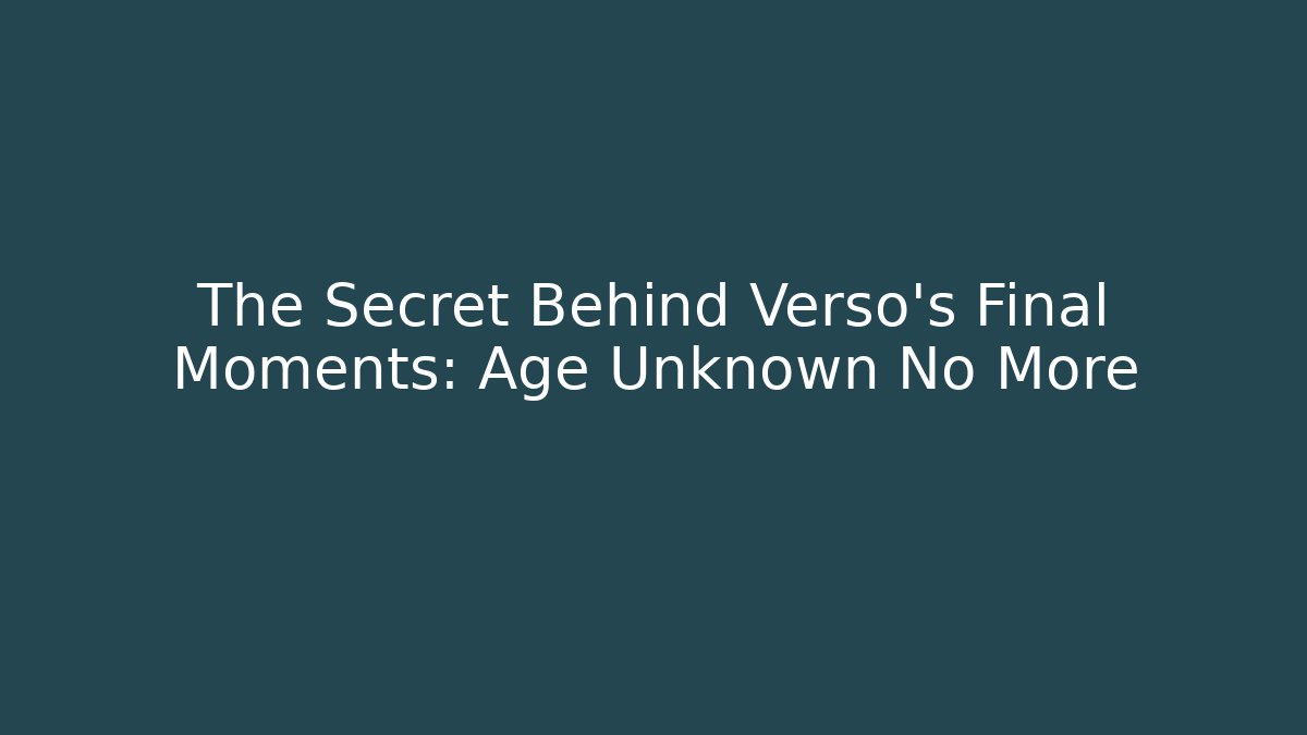 The Secret Behind Verso's Final Moments: Age Unknown No More