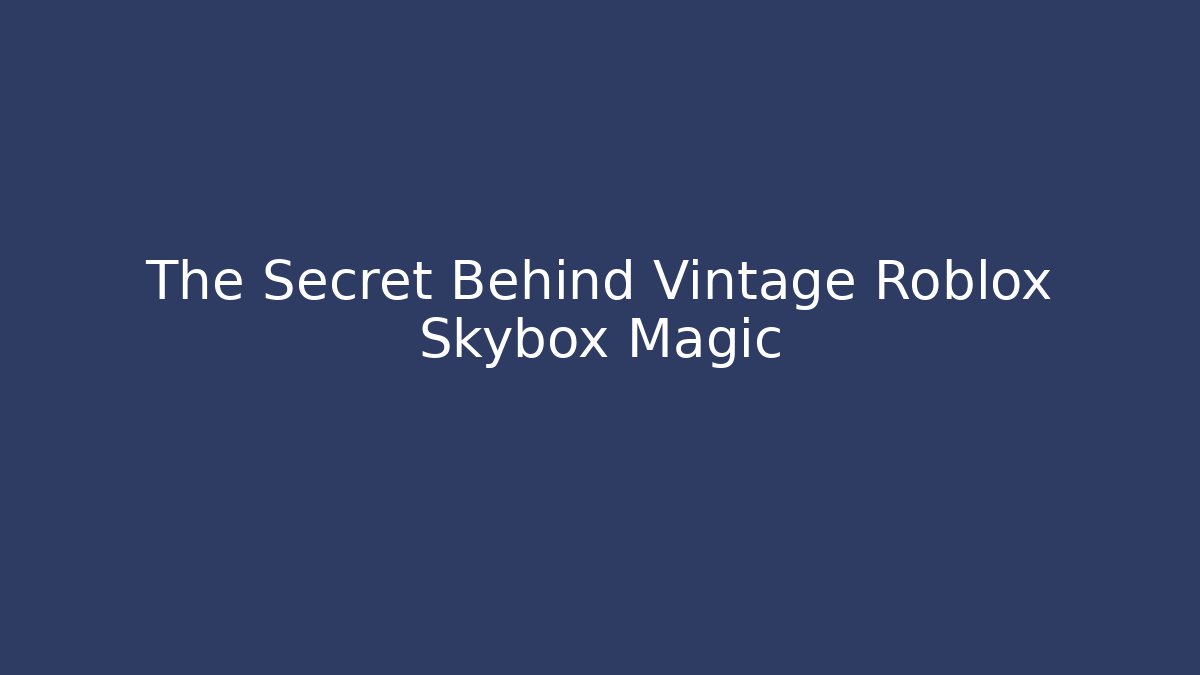 The Secret Behind Vintage Roblox Skybox Magic