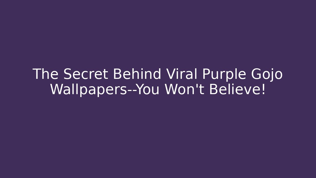 The Secret Behind Viral Purple Gojo Wallpapers—You Won't Believe!