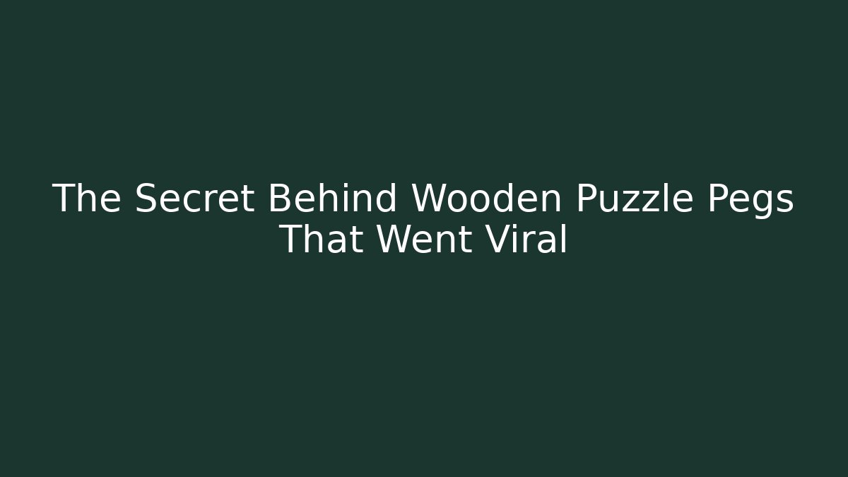 The Secret Behind Wooden Puzzle Pegs That Went Viral