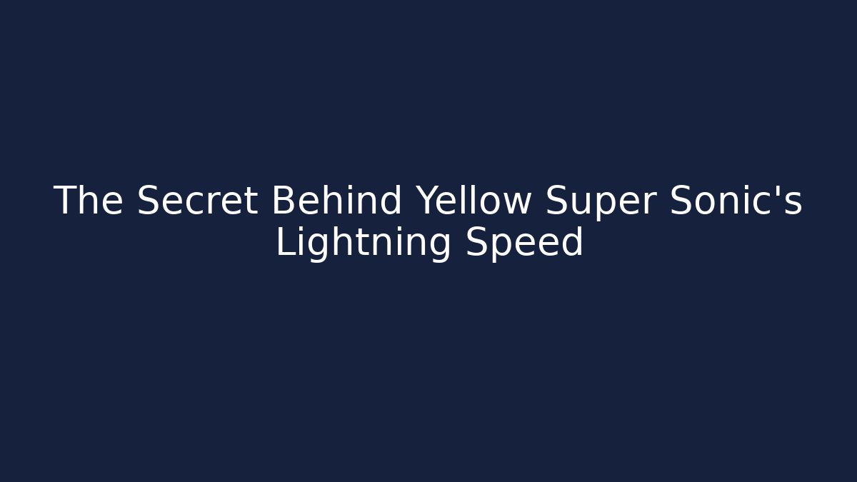 The Secret Behind Yellow Super Sonic's Lightning Speed