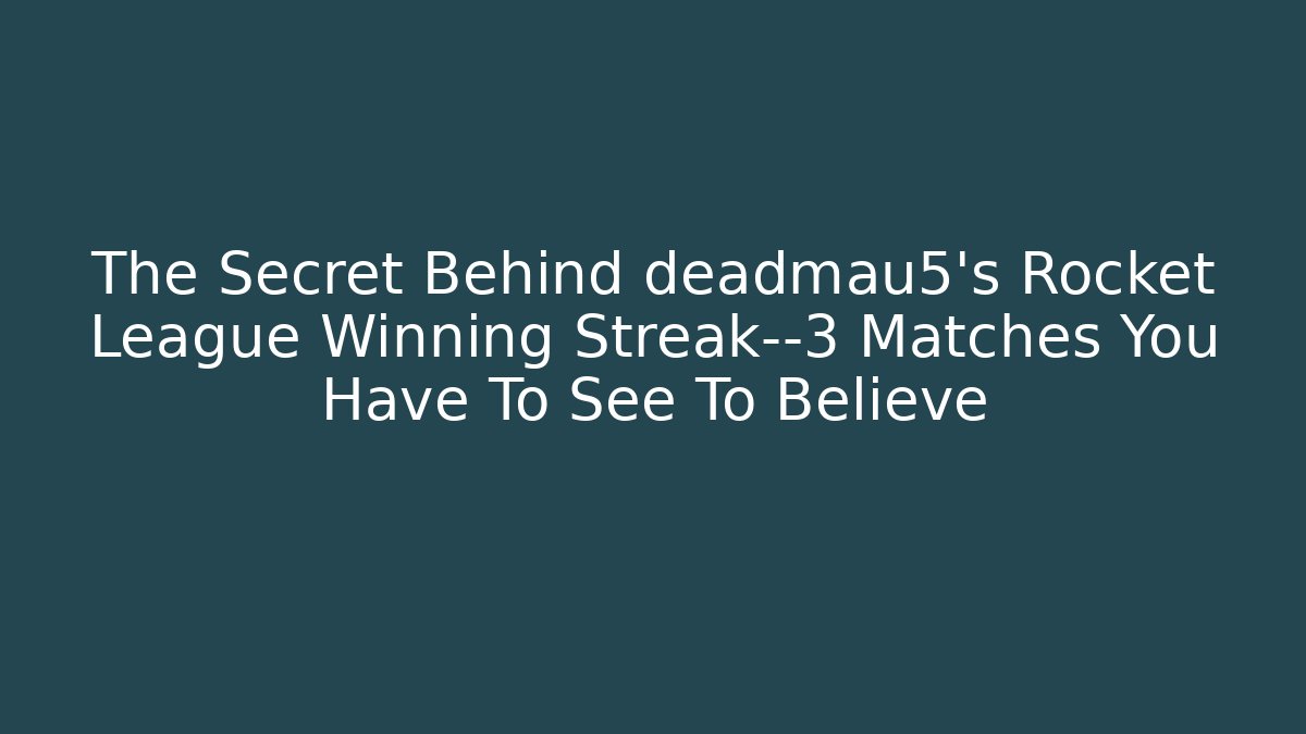 The Secret Behind deadmau5's Rocket League Winning Streak—3 Matches You Have To See To Believe