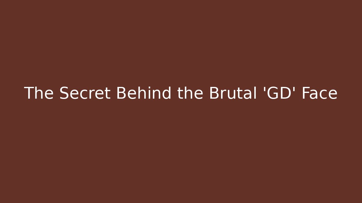 The Secret Behind the Brutal 'GD' Face