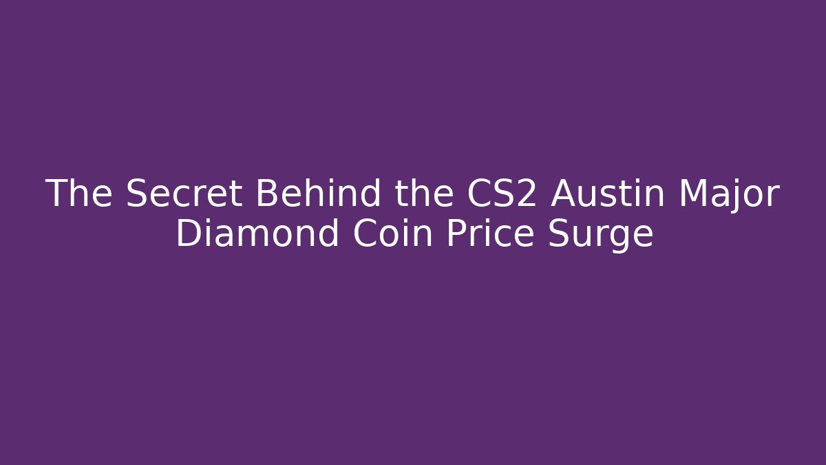 The Secret Behind the CS2 Austin Major Diamond Coin Price Surge
