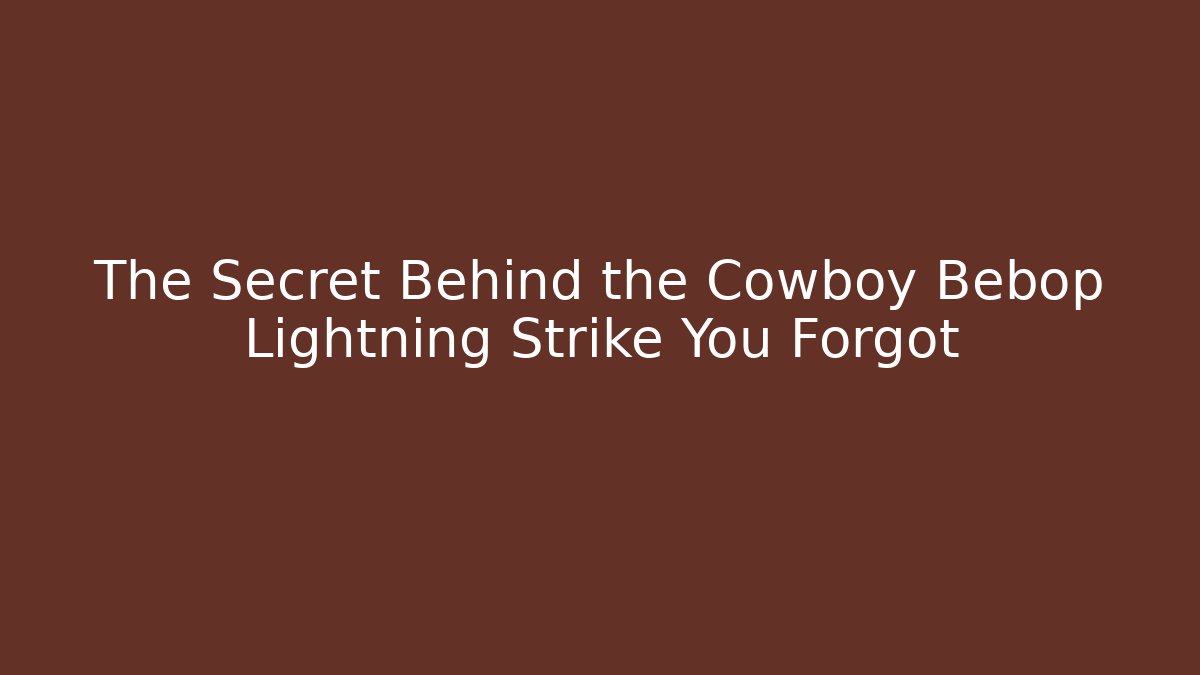 The Secret Behind the Cowboy Bebop Lightning Strike You Forgot