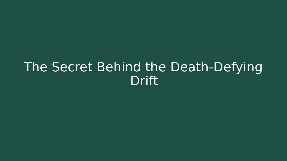 The Secret Behind the Death-Defying Drift