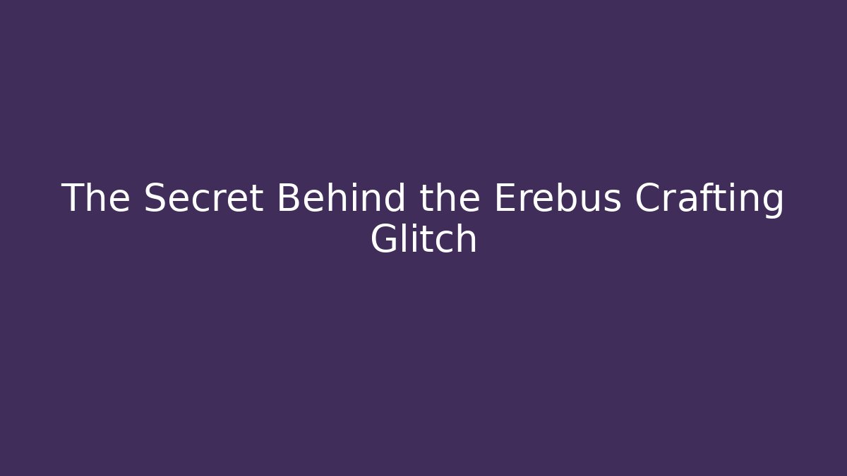 The Secret Behind the Erebus Crafting Glitch - Create More Assets