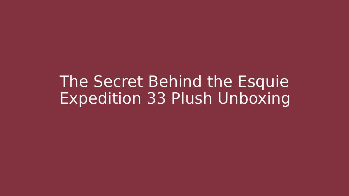 The Secret Behind the Esquie Expedition 33 Plush Unboxing