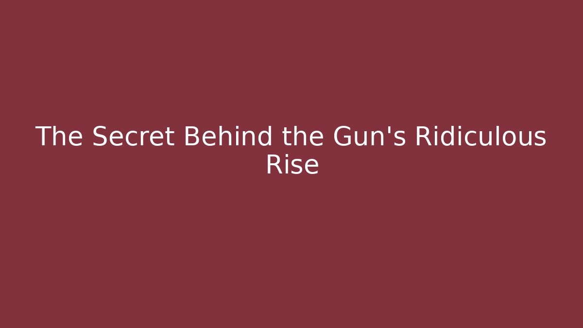 The Secret Behind the Gun's Ridiculous Rise