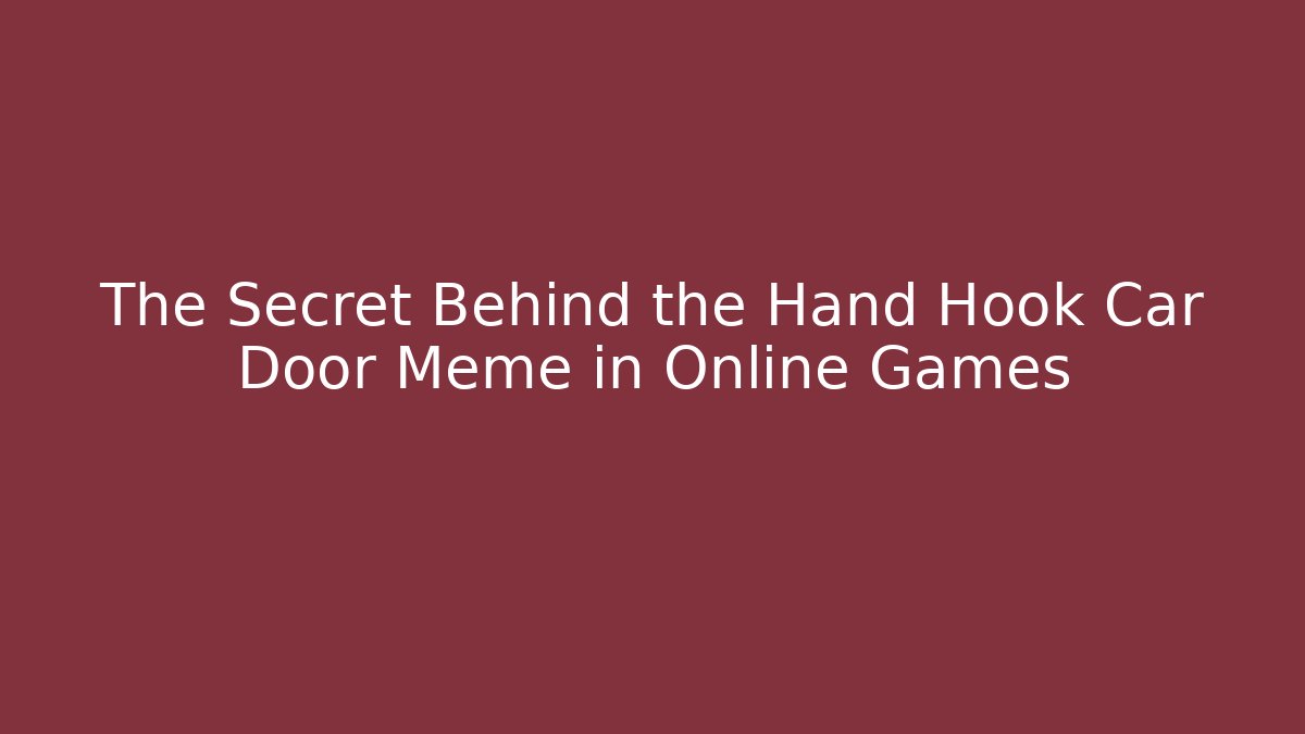 The Secret Behind the Hand Hook Car Door Meme in Online Games