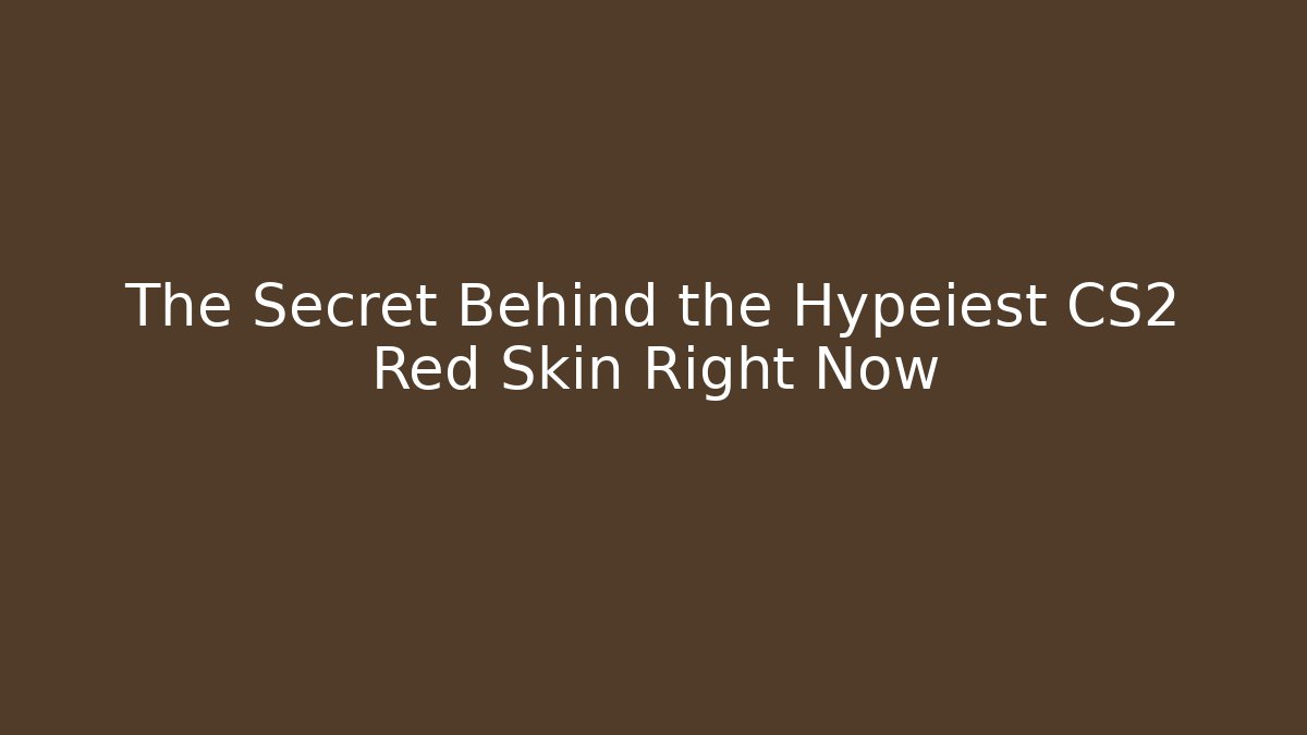The Secret Behind the Hypeiest CS2 Red Skin Right Now