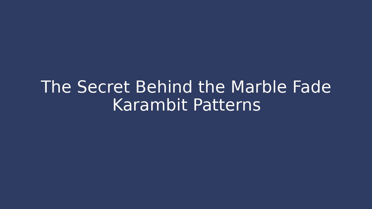 The Secret Behind the Marble Fade Karambit Patterns