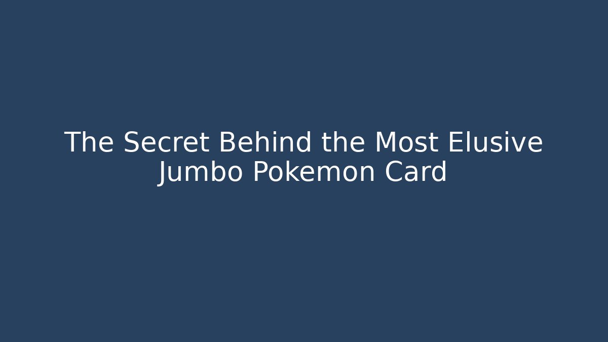 The Secret Behind the Most Elusive Jumbo Pokémon Card