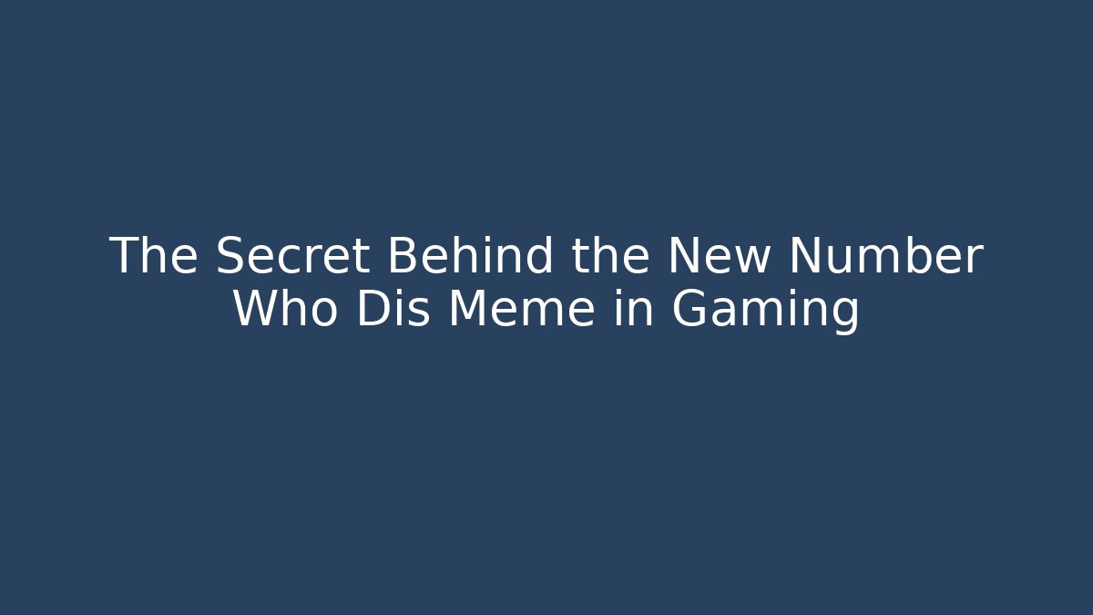 The Secret Behind the New Number Who Dis Meme in Gaming