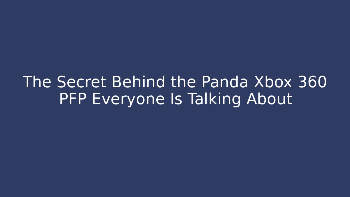 The Secret Behind the Panda Xbox 360 PFP Everyone Is Talking About
