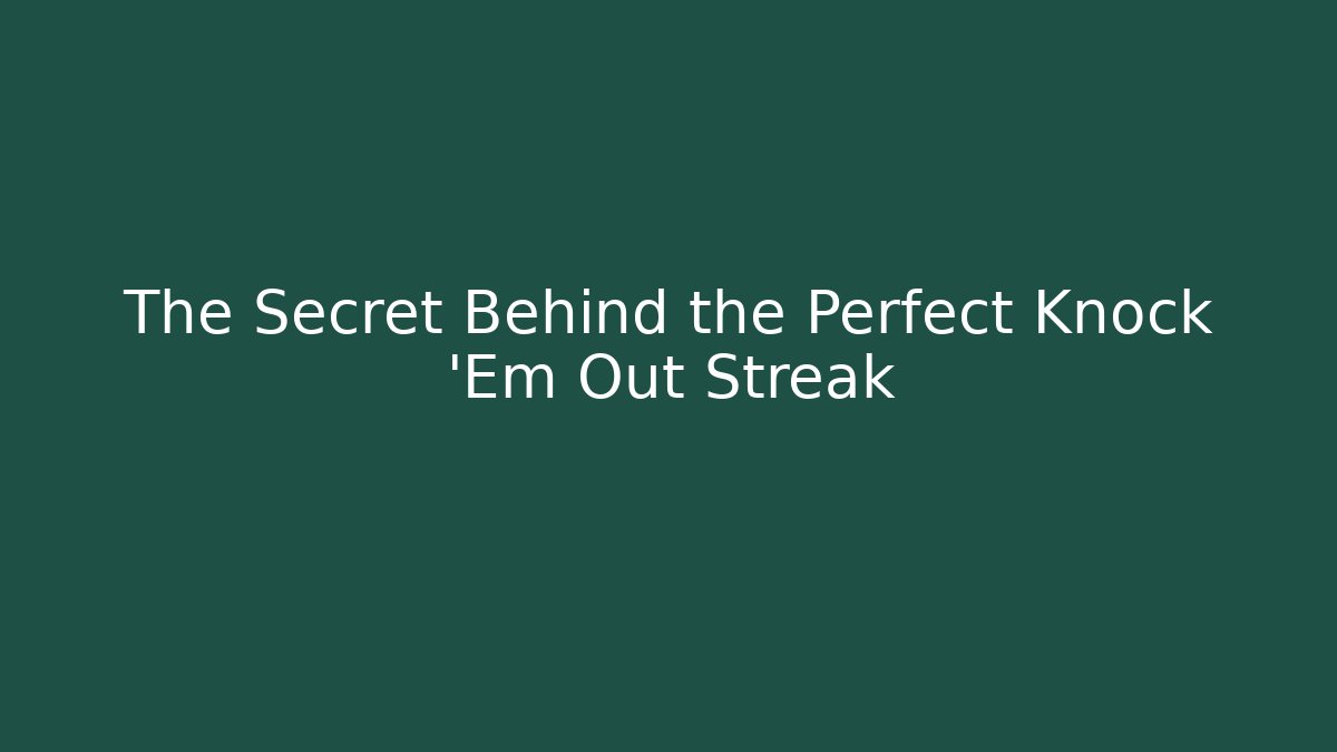 The Secret Behind the Perfect Knock 'Em Out Streak