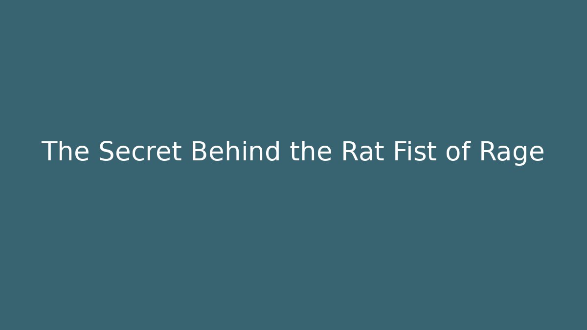 The Secret Behind the Rat Fist of Rage